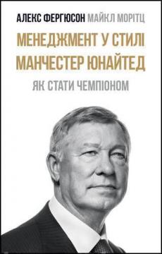 Купити Менеджмент у стилі «Манчестер Юнайтед». Як стати чемпіоном Алекс Фергюсон, Майкл Моріц