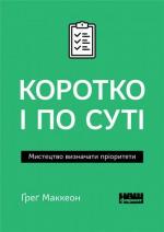 Купити Коротко і по суті. Мистецтво визначати пріоритети (мяка обкладинка) Ґреґ Маккеон