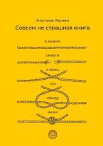 Купити Совсем не страшная книга о жизни, смерти и обо всем, что между ними Анастасія Леухіна