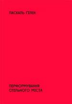 Купити Перформування спільного міста. На перетині мистецтва, політики й громадського життя Паскаль Ґілен