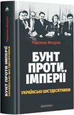 Купити Бунт проти імперії: українські шістдесятники Радомир Мокрик